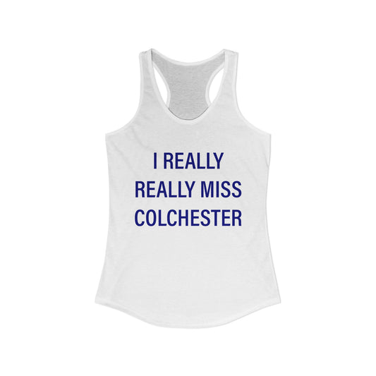 I Really Really Miss Colchester Women's Ideal Racerback Tank Top