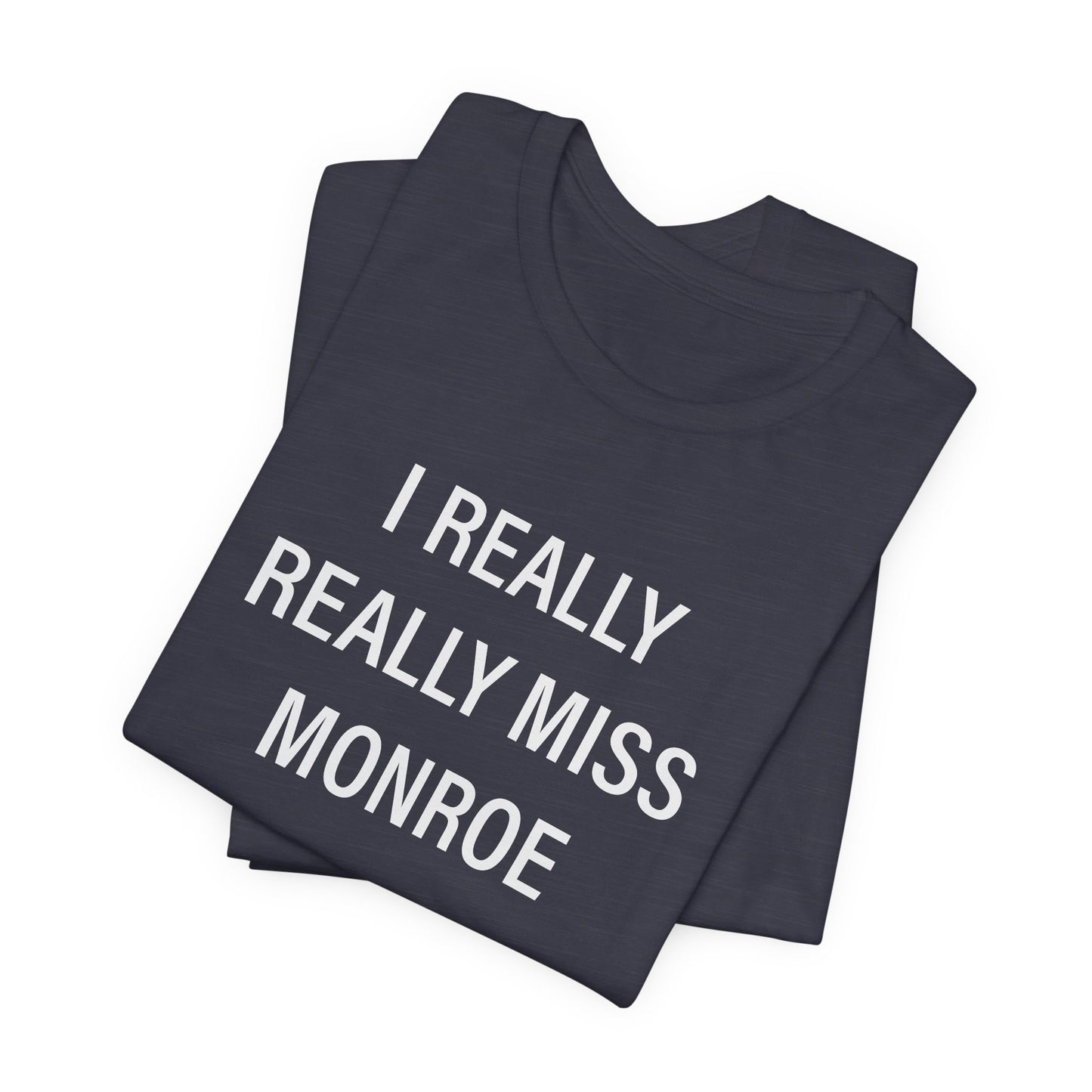I Really Really Miss Monroe Unisex Jersey Short Sleeve T-Shirt