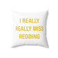 I Really Really Miss Redding Spun Polyester Square Pillow
