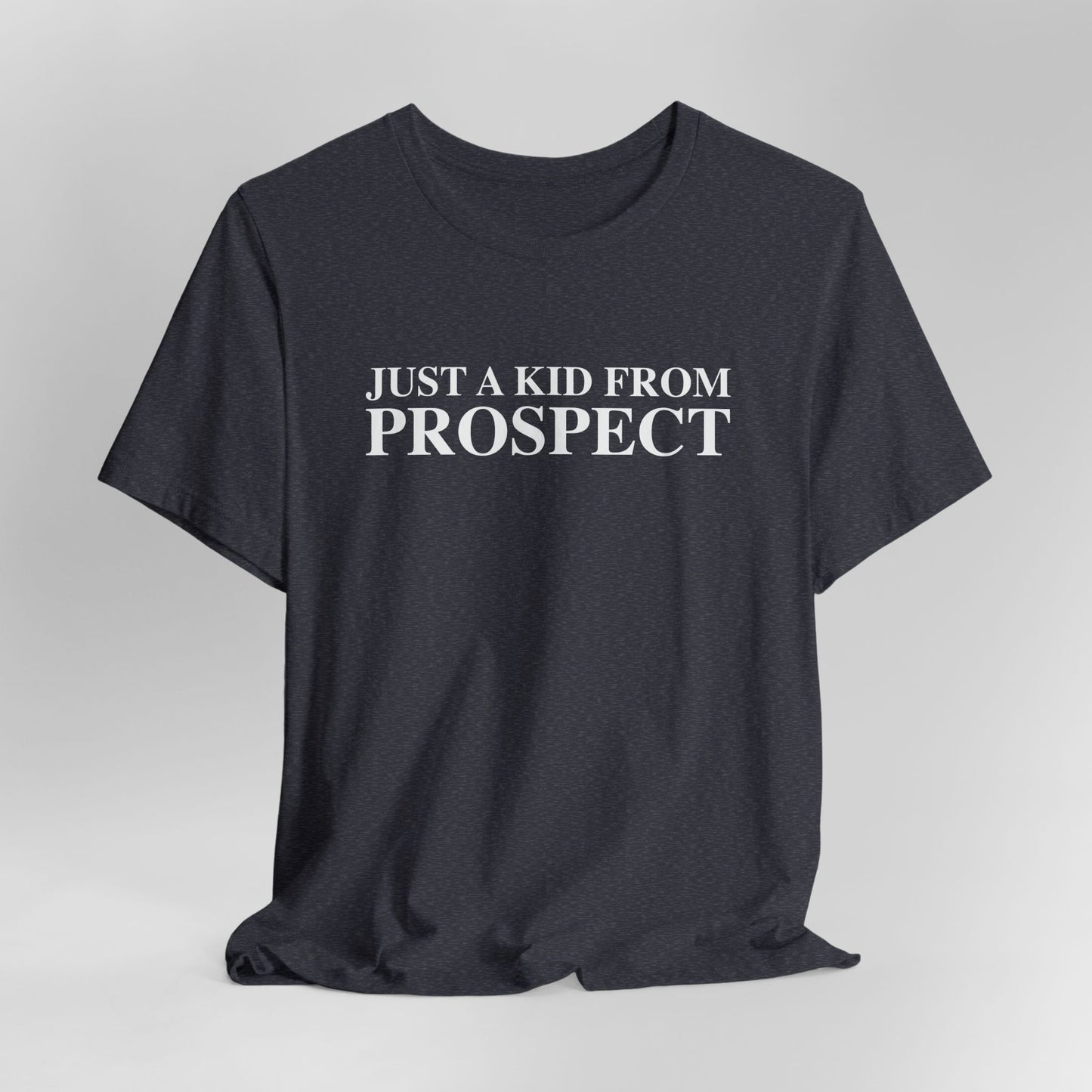 Just a kid from Prospect Unisex Jersey Short Sleeve T-Shirt
