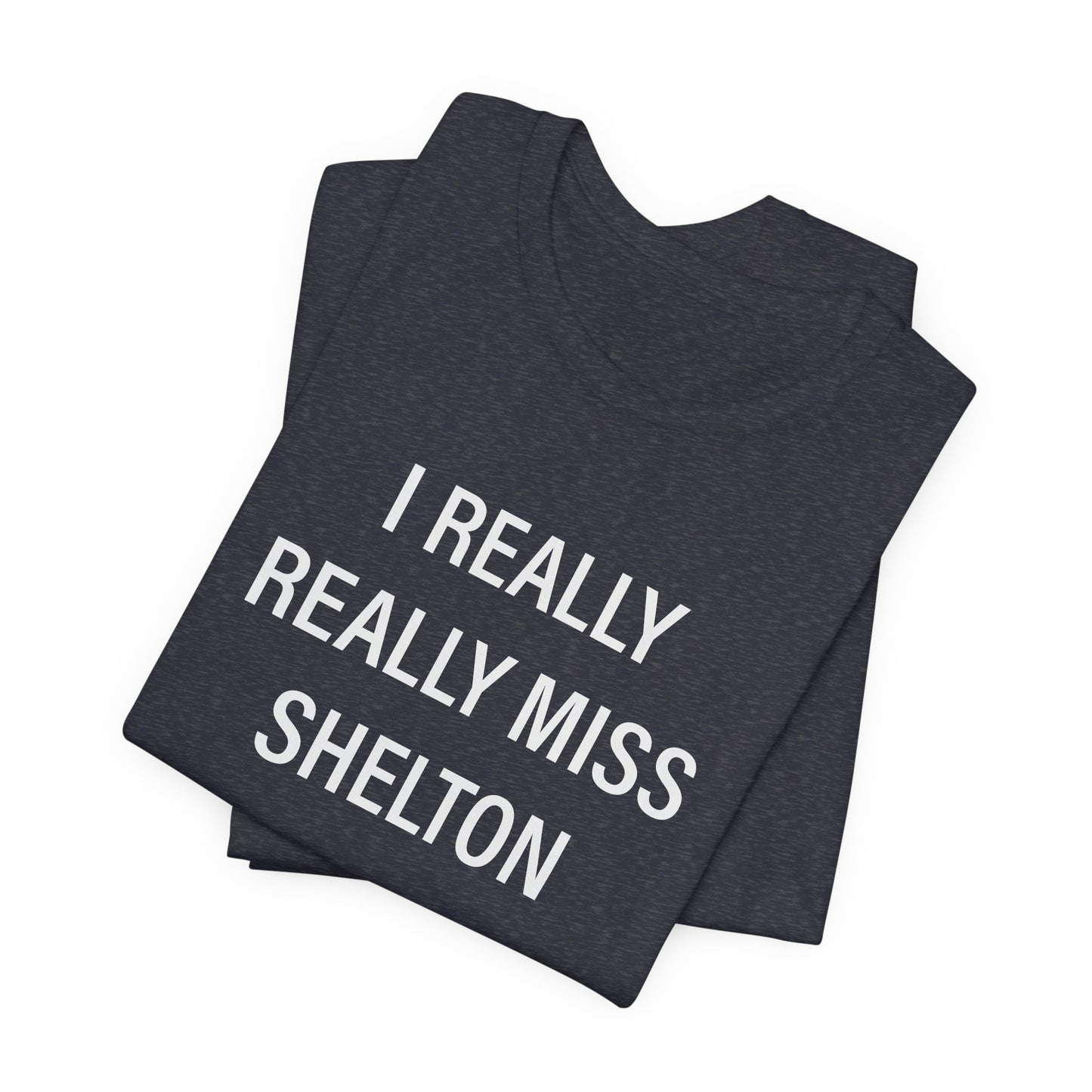 I Really Really Miss Shelton Unisex Jersey Short Sleeve T-Shirt