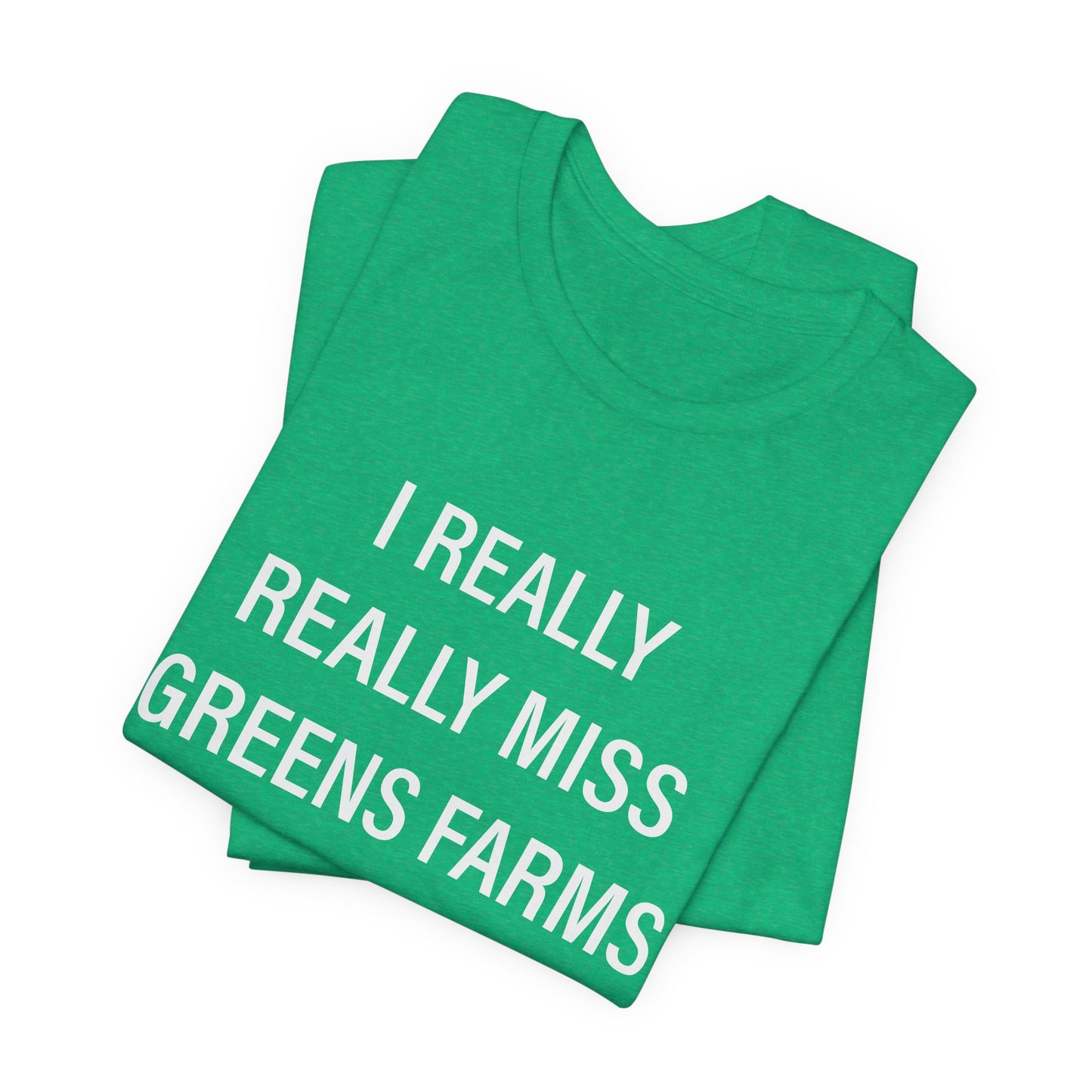 I Really Really Miss Greens Farms Unisex Jersey Short Sleeve T-Shirt