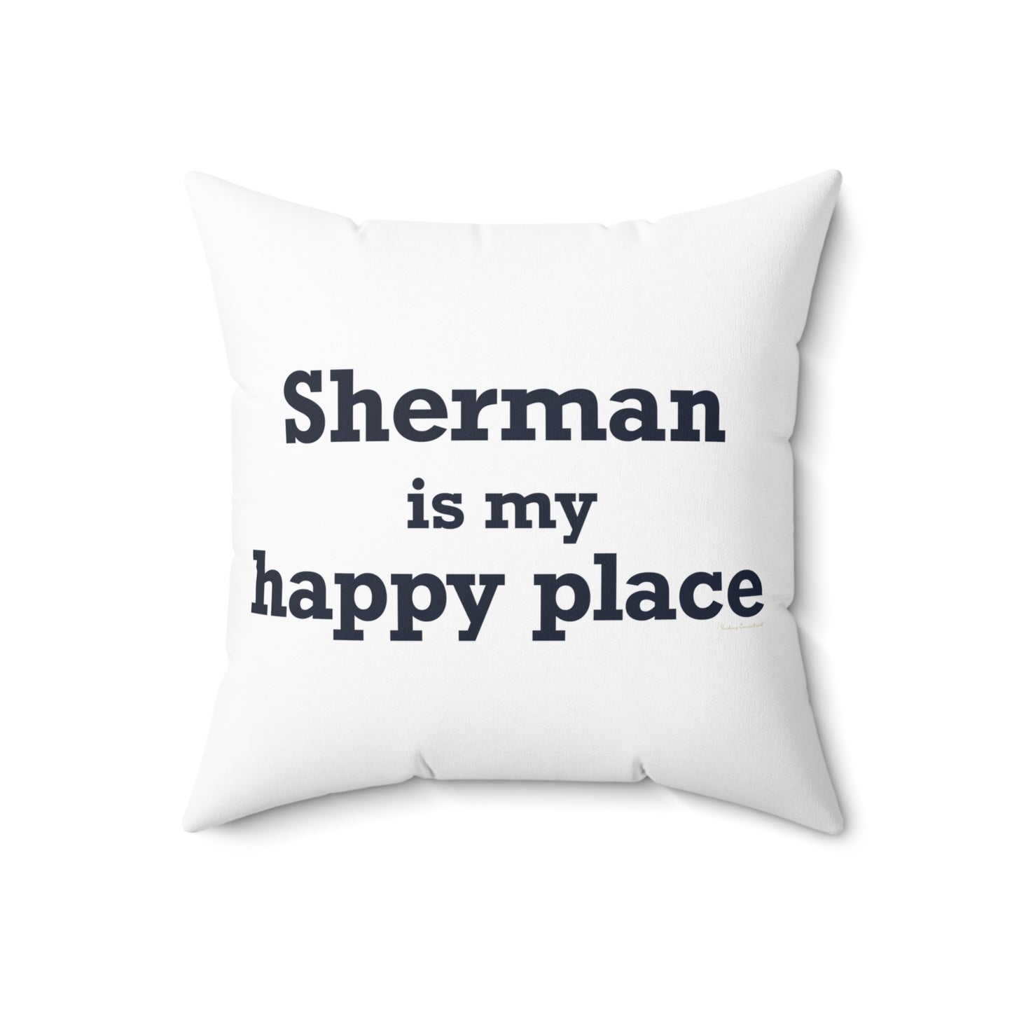 Sherman Is My Happy Place Spun Polyester Square Pillow
