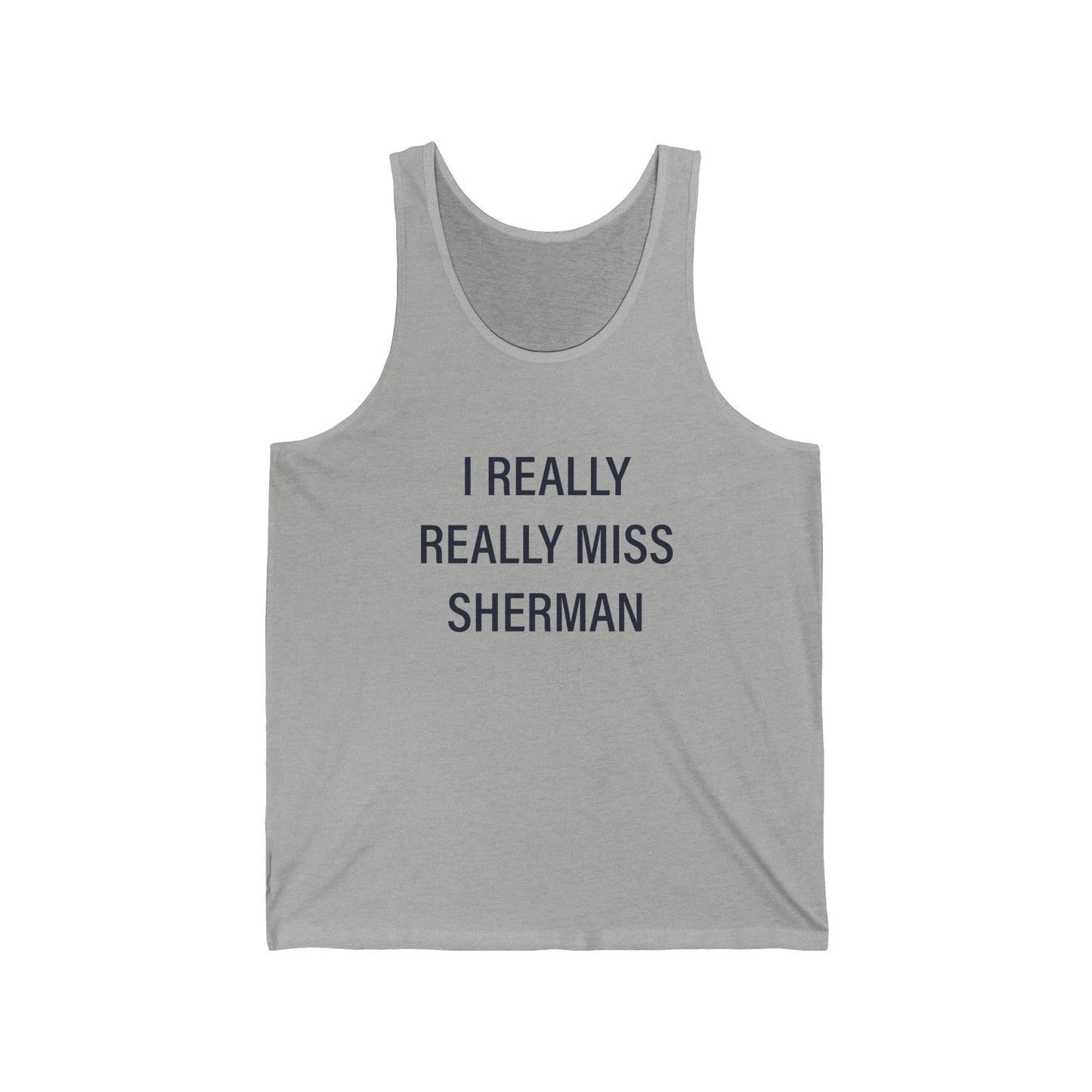 I Really Really Miss Sherman Unisex Jersey Tank Top