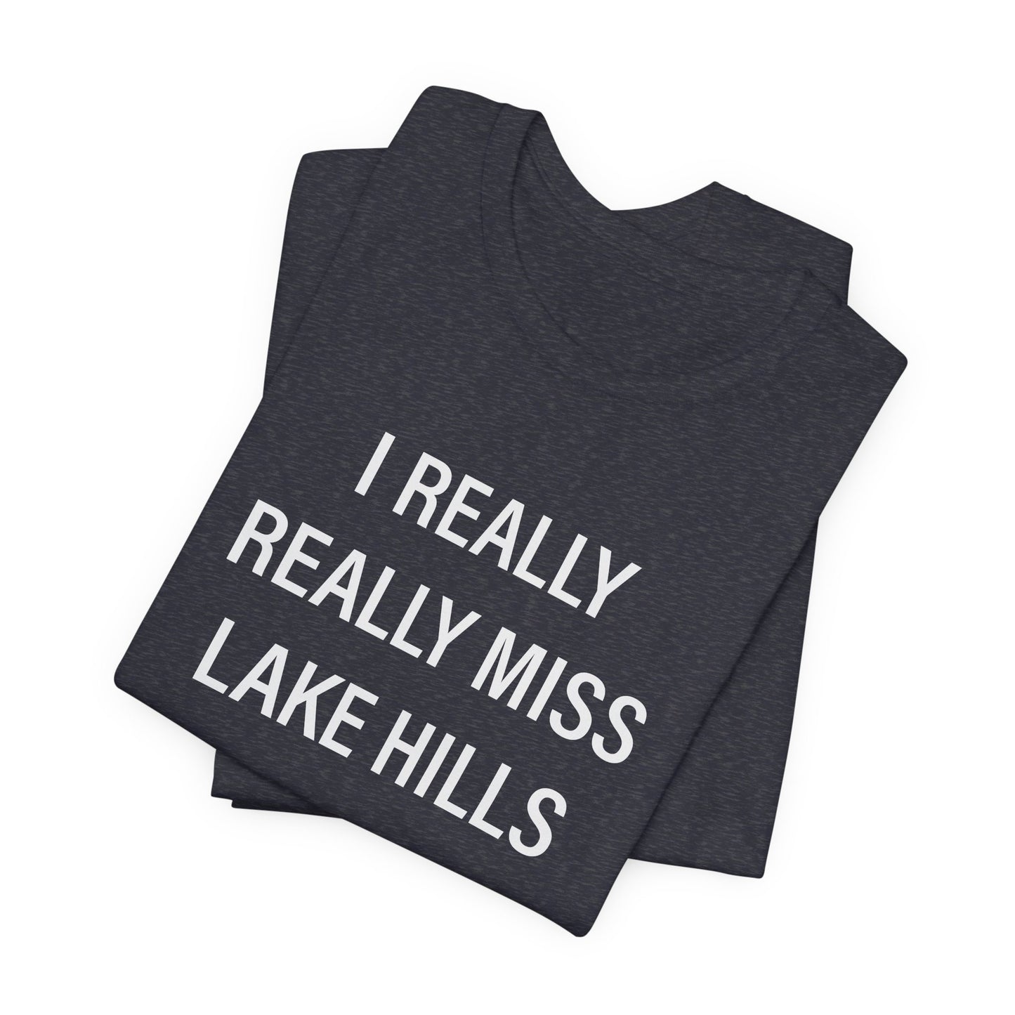 I Really Really Miss Lake Hills Unisex Jersey Short Sleeve T-Shirt