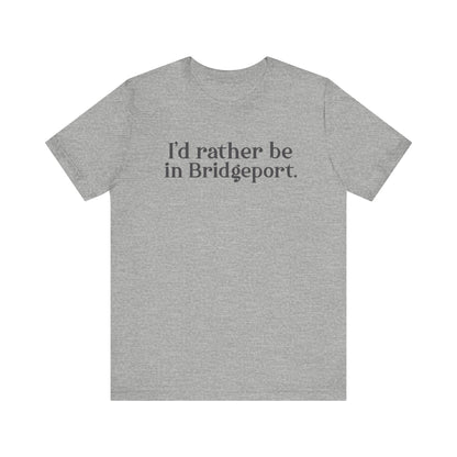 I’d rather be in Bridgeport Unisex Jersey Short Sleeve T-Shirt