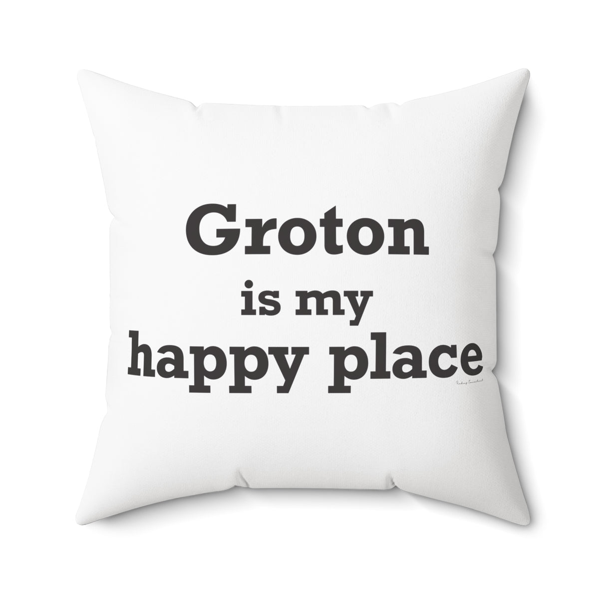 Groton is My Happy Place Spun Polyester Square Pillow