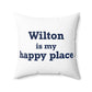 Wilton is my Happy Place Spun Polyester Square Pillow