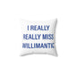 I Really Really Miss Willimantic Spun Polyester Square Pillow