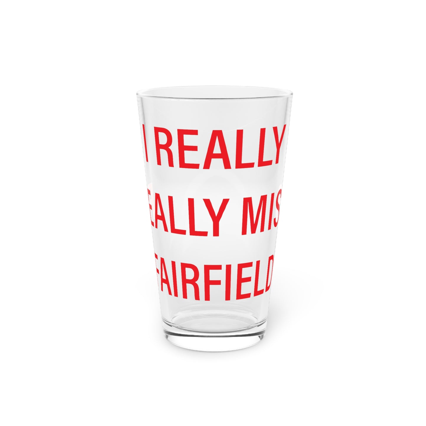 I Really Really Miss Fairfield Pint Glass, 16oz