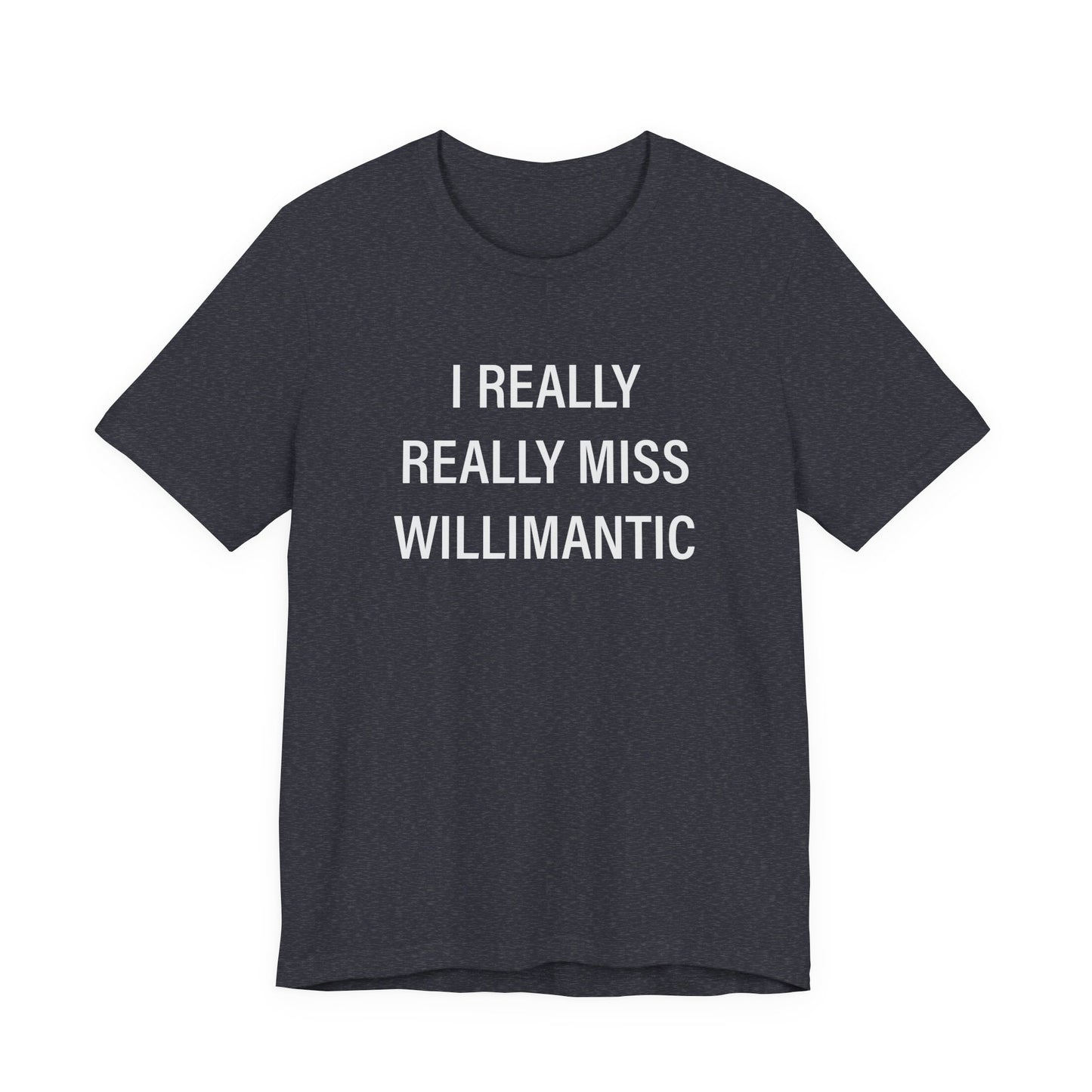 I Really Really Miss Willimantic Unisex Jersey Short Sleeve T-Shirt