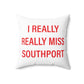 I Really Really Miss Southport Spun Polyester Square Pillow