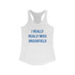 I Really Really Miss Brookfield Women's Ideal Racerback Tank Top