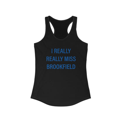 I Really Really Miss Brookfield Women's Ideal Racerback Tank Top
