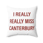 I Really Really Miss Canterbury Spun Polyester Square Pillow