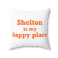 Shelton Is My Happy Place Spun Polyester Square Pillow