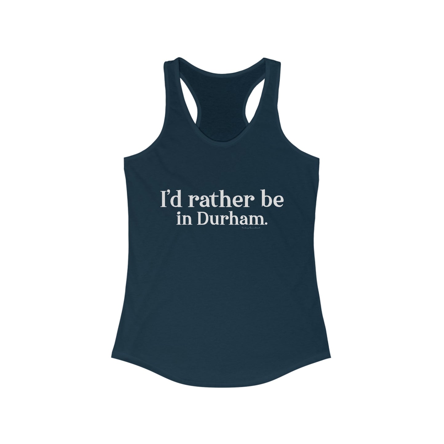 I'd rather be in Durham. Women's Ideal Racerback Tank