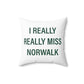 I Really Really Miss Norwalk  Spun Polyester Square Pillow