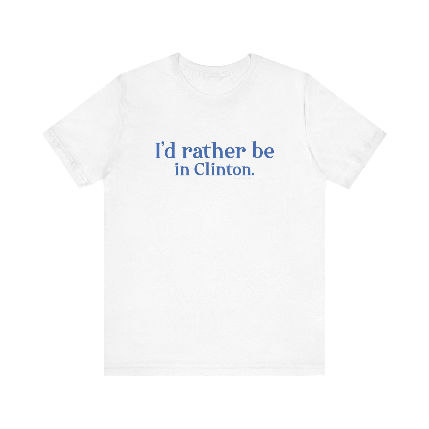 I'd rather be in Clinton. Unisex Jersey Short Sleeve Tee