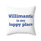Willimantic is My Happy Place Spun Polyester Square Pillow