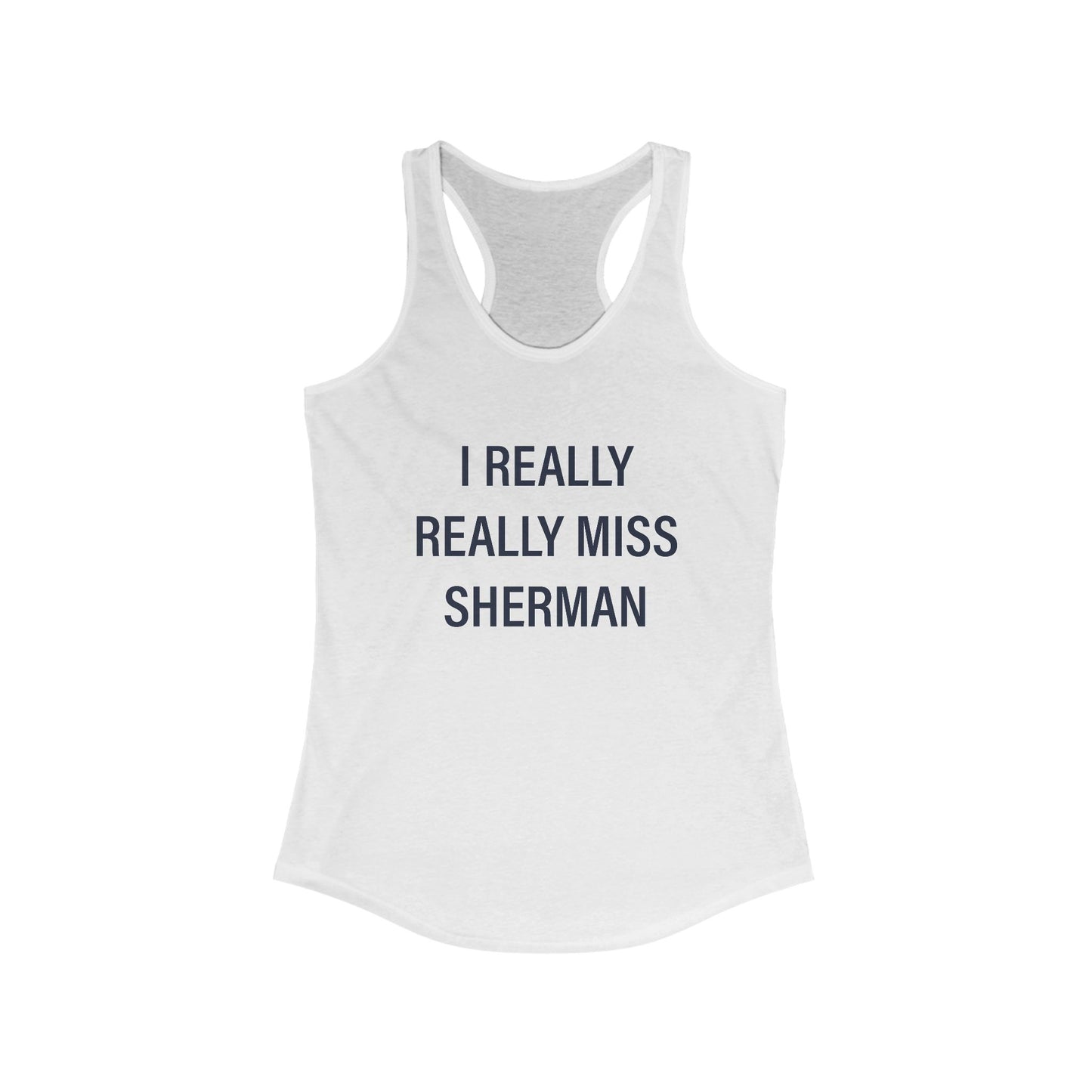 I Really Really Miss Sherman Women's Ideal Racerback Tank Top