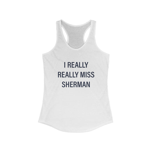 I Really Really Miss Sherman Women's Ideal Racerback Tank Top