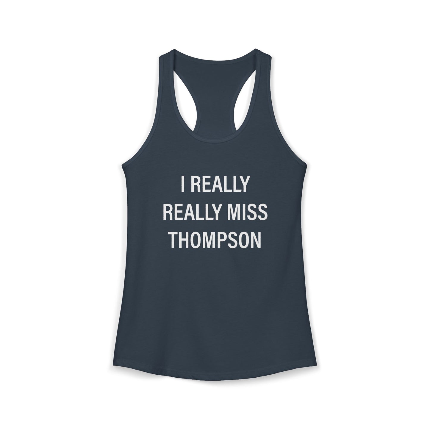 I Really Really Miss Thompson Women's Ideal Racerback Tank Top