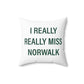 I Really Really Miss Norwalk  Spun Polyester Square Pillow