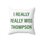 I Really Really Miss Thompson Spun Polyester Square Pillow