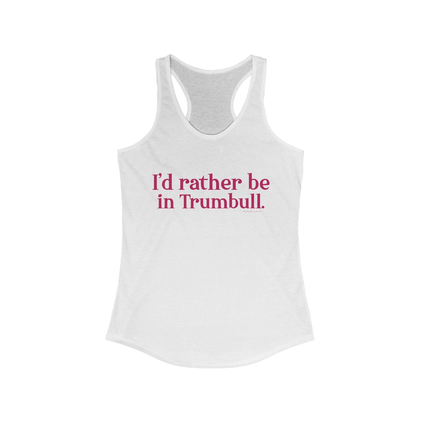 I'd rather be in Trumbull. Women's Ideal Racerback Tank