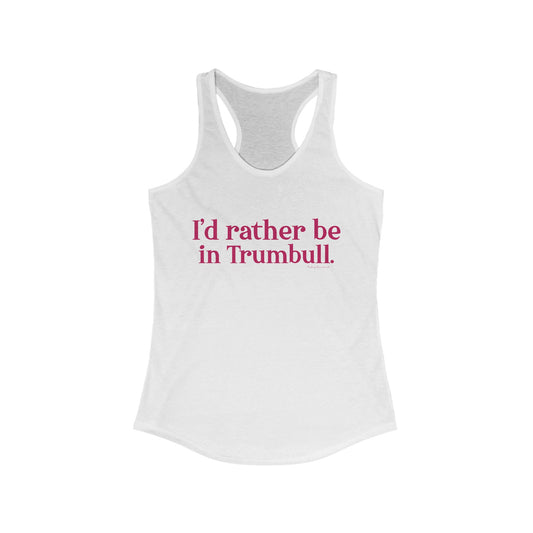 I'd rather be in Trumbull. Women's Ideal Racerback Tank