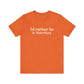 I'd rather be in Waterbury. Unisex Jersey Short Sleeve Tee
