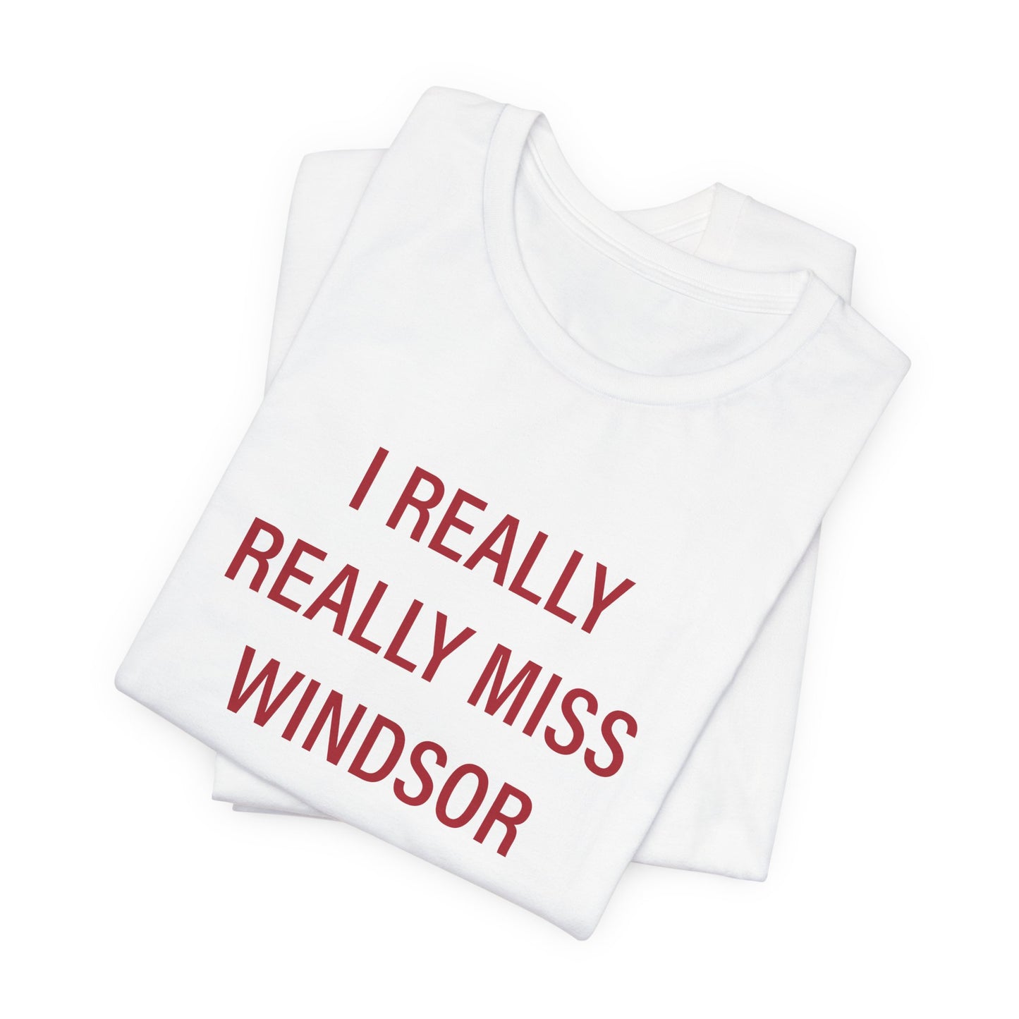 I Really Really Miss Windsor Unisex Jersey Short Sleeve Tee