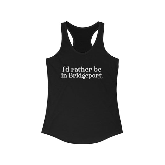 I’d rather be in Bridgeport Women's Ideal Racerback Tank Top