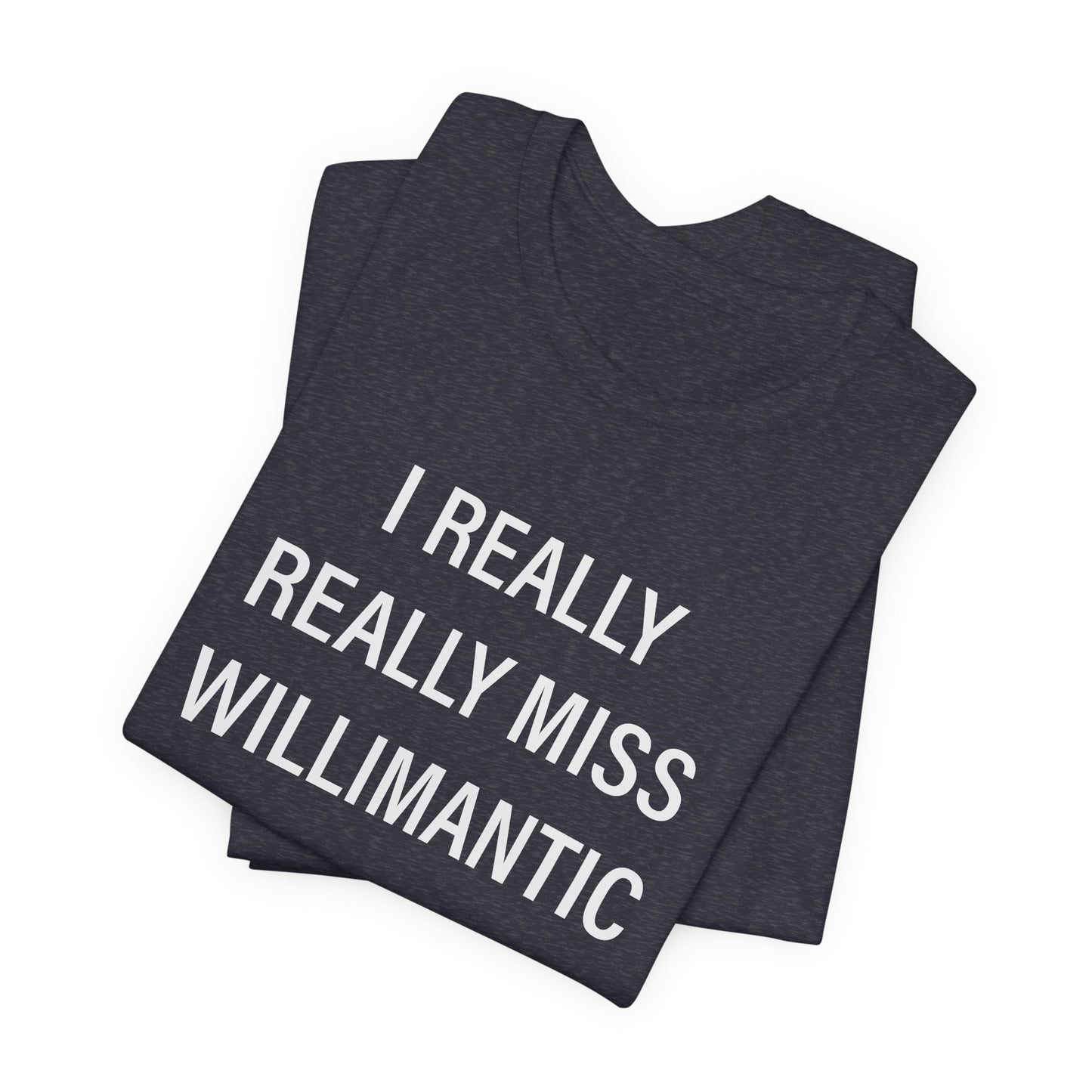 I Really Really Miss Willimantic Unisex Jersey Short Sleeve T-Shirt