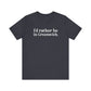 I’d rather be in Greenwich Unisex Jersey Short Sleeve T-Shirt