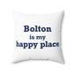 Bolton is My Happy Place Spun Polyester Square Pillow