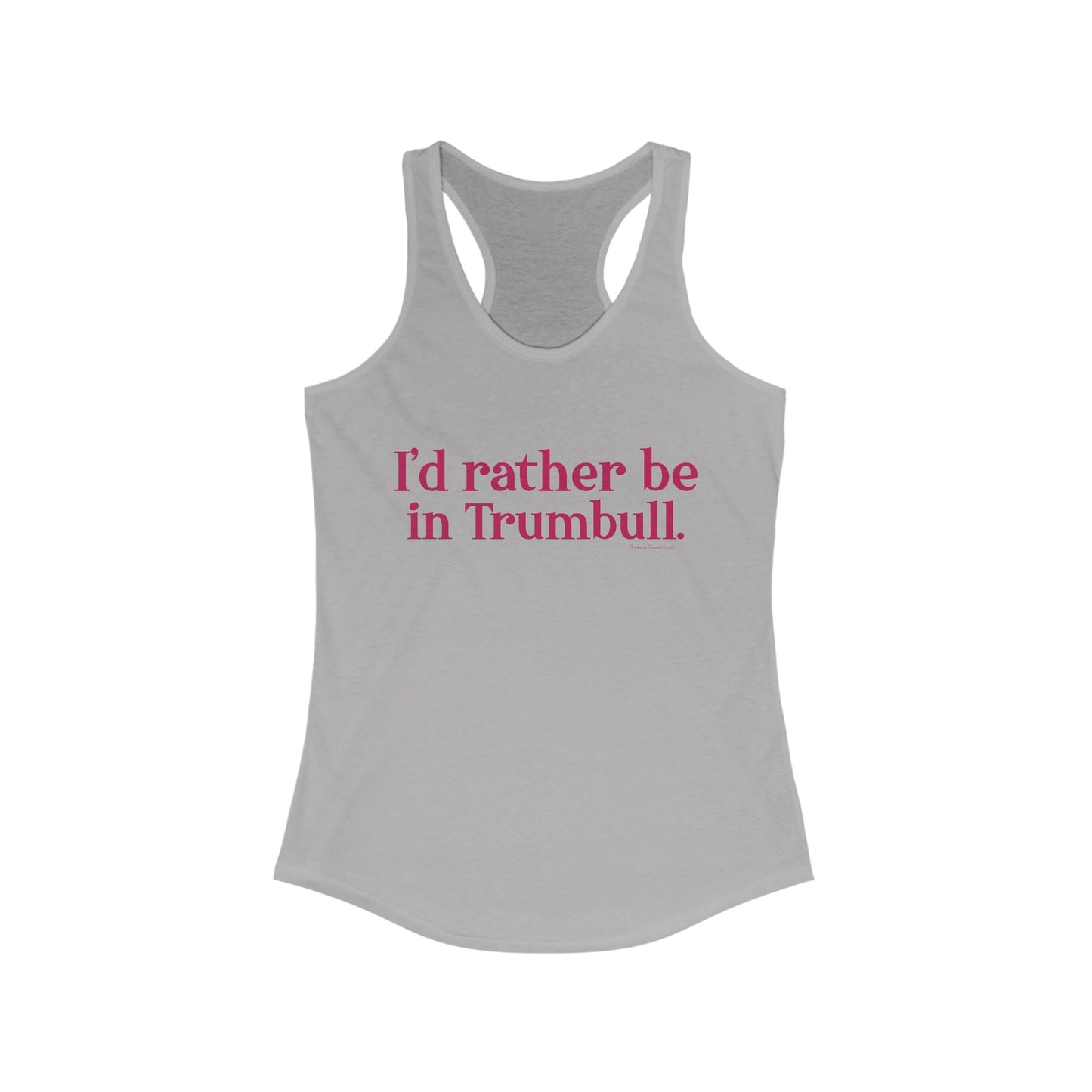 I'd rather be in Trumbull. Women's Ideal Racerback Tank