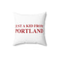 Just a kid from Portland Spun Polyester Square Pillow