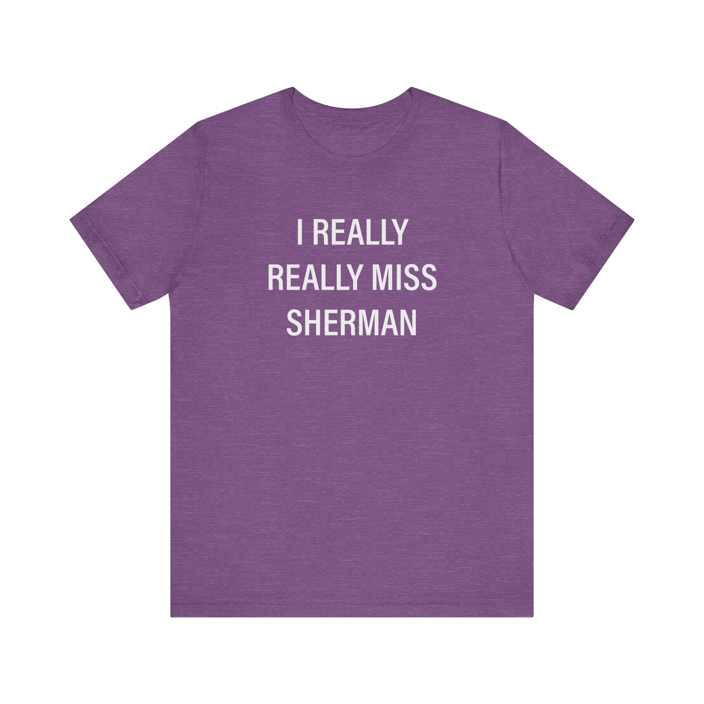 I Really Really Miss Sherman Unisex Jersey Short Sleeve T-Shirt