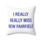I Really Really Miss New Fairfield Spun Polyester Square Pillow