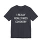 I Really Really Miss Coventry Unisex Jersey Short Sleeve T-Shirt