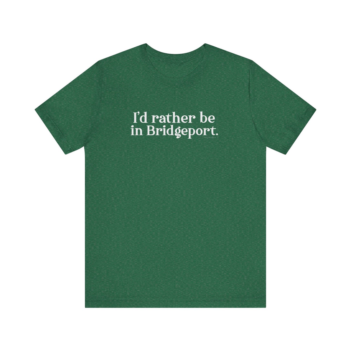 I’d rather be in Bridgeport Unisex Jersey Short Sleeve T-Shirt