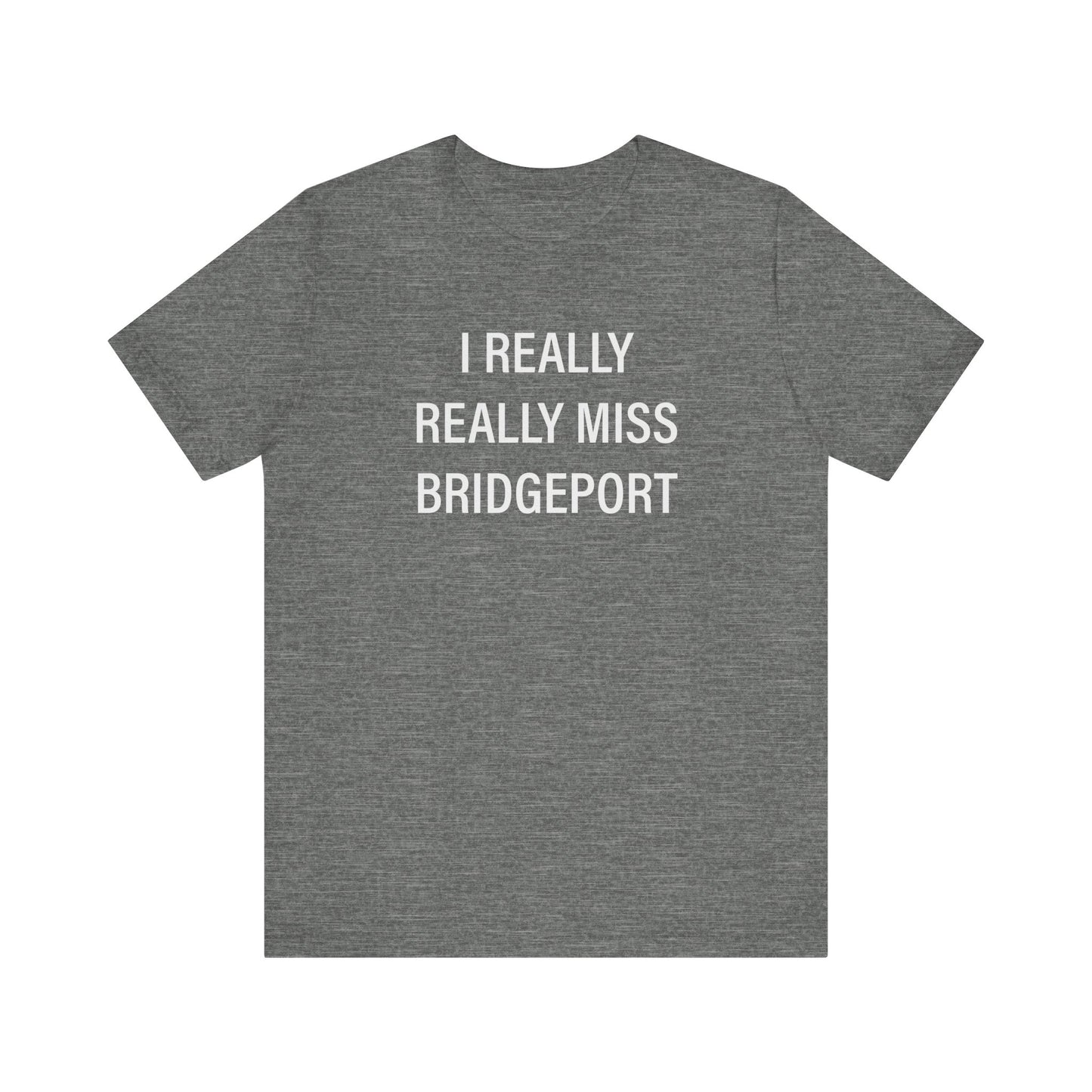 I Really Really Miss Bridgeport Unisex Jersey Short Sleeve T-Shirt