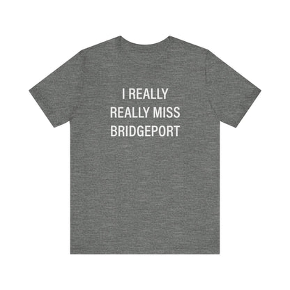 I Really Really Miss Bridgeport Unisex Jersey Short Sleeve T-Shirt