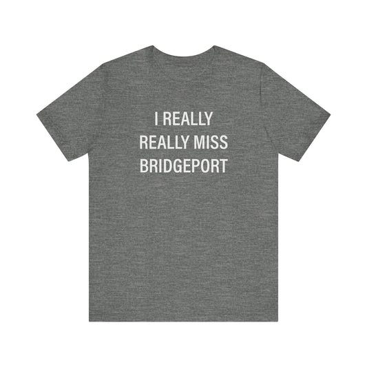 I Really Really Miss Bridgeport Unisex Jersey Short Sleeve T-Shirt