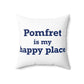 Pomfret is My Happy Place Spun Polyester Square Pillow