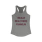 I Really Really Miss Franklin Women's Ideal Racerback Tank Top
