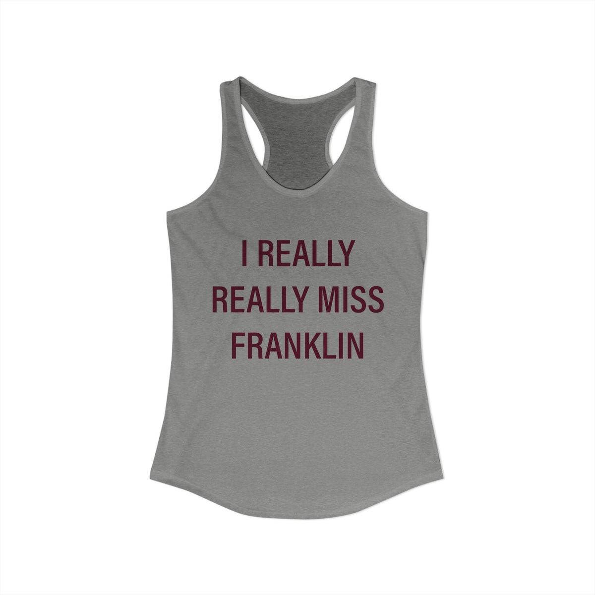 I Really Really Miss Franklin Women's Ideal Racerback Tank Top