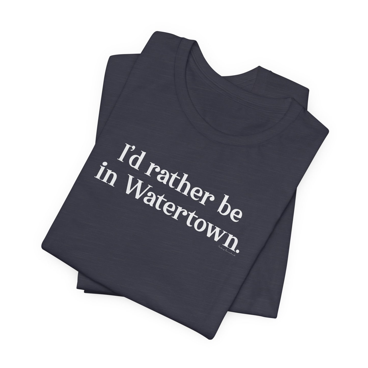 I'd rather be in Watertown. Unisex Jersey Short Sleeve T-Shirt
